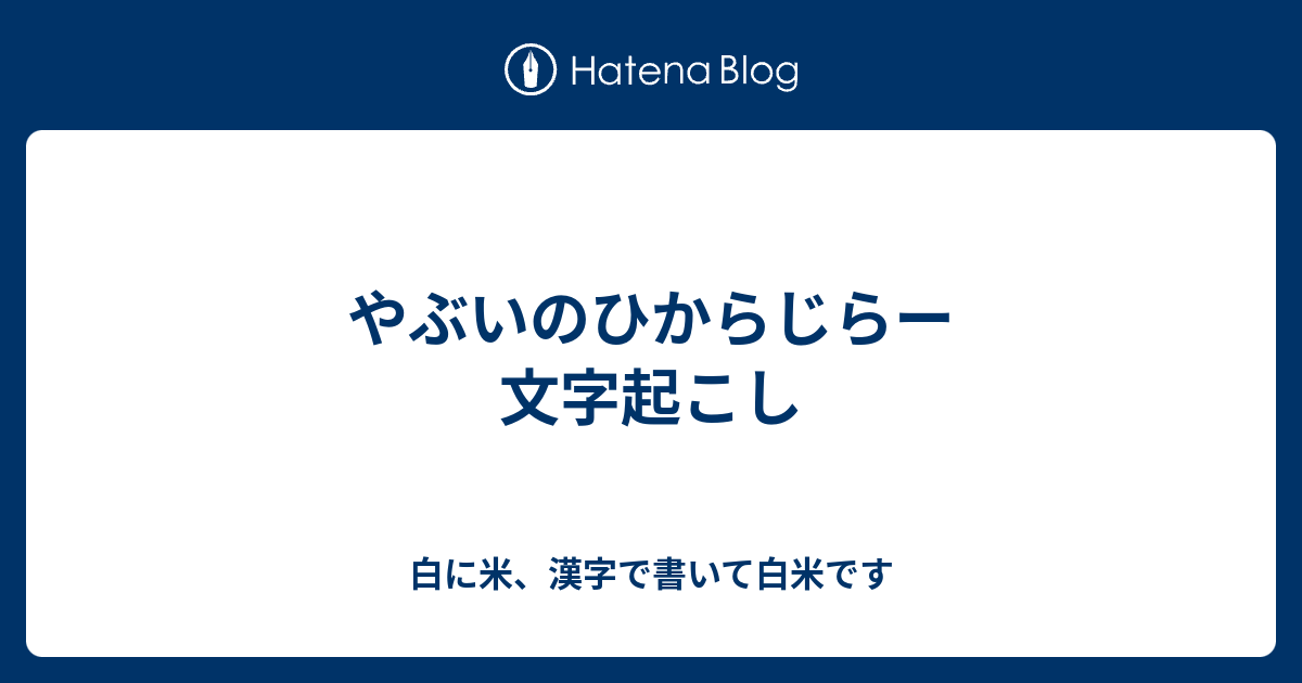 やぶいのひからじらー 文字起こし 白に米 漢字で書いて白米です