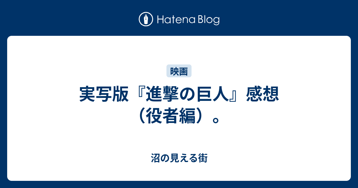 実写版 進撃の巨人 感想 役者編 沼の見える街