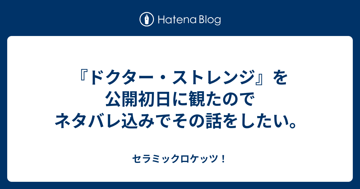 ドクター ストレンジ を公開初日に観たのでネタバレ込みでその話をしたい セラミックロケッツ