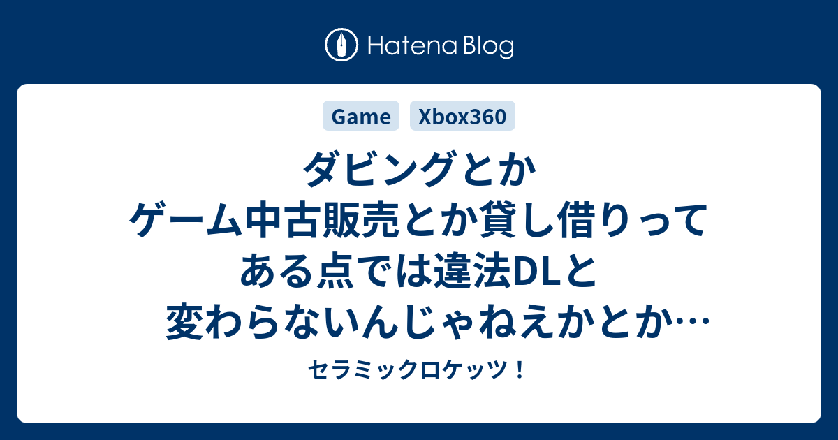 ダビングとかゲーム中古販売とか貸し借りってある点では違法dlと変わらないんじゃねえかとかずっと思ってる セラミックロケッツ