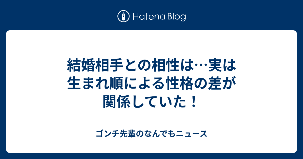 結婚相手との相性は 実は生まれ順による性格の差が関係していた ゴンチ先輩のなんでもニュース