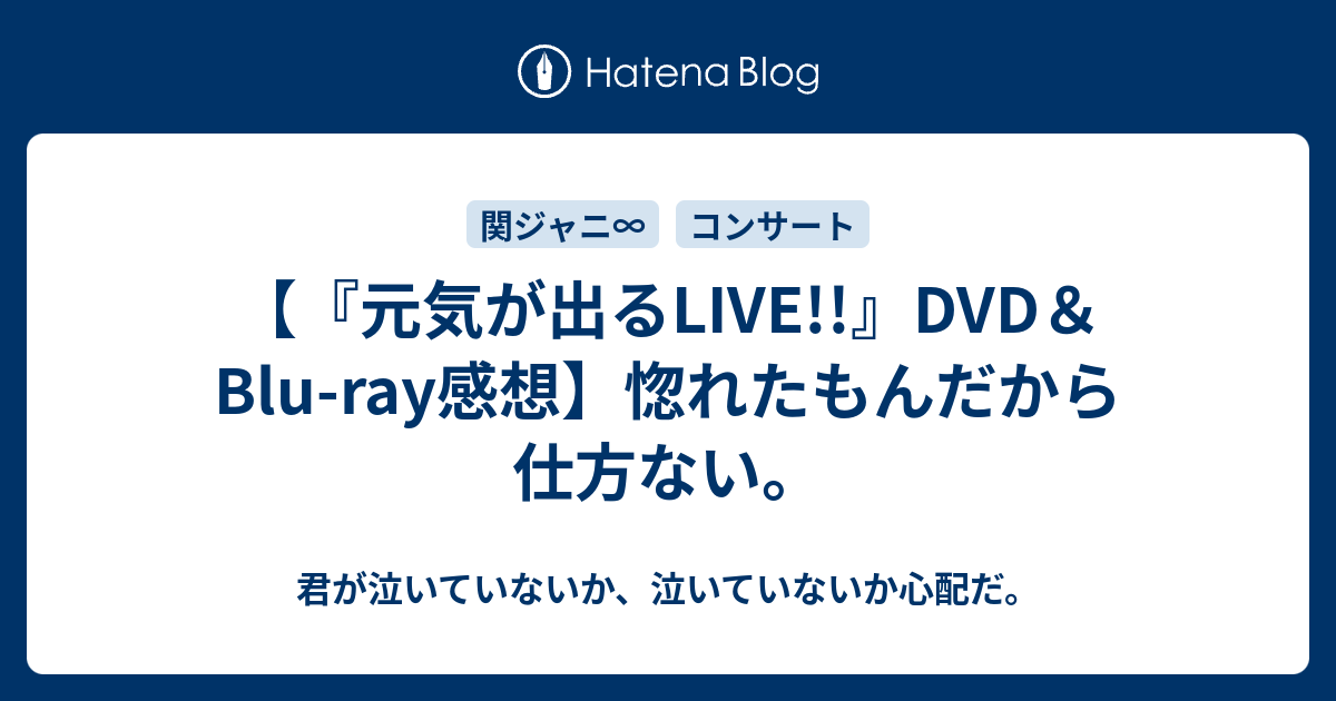 元気が出るlive Dvd Blu Ray感想 惚れたもんだから仕方ない 君が泣いていないか 泣いていないか心配だ