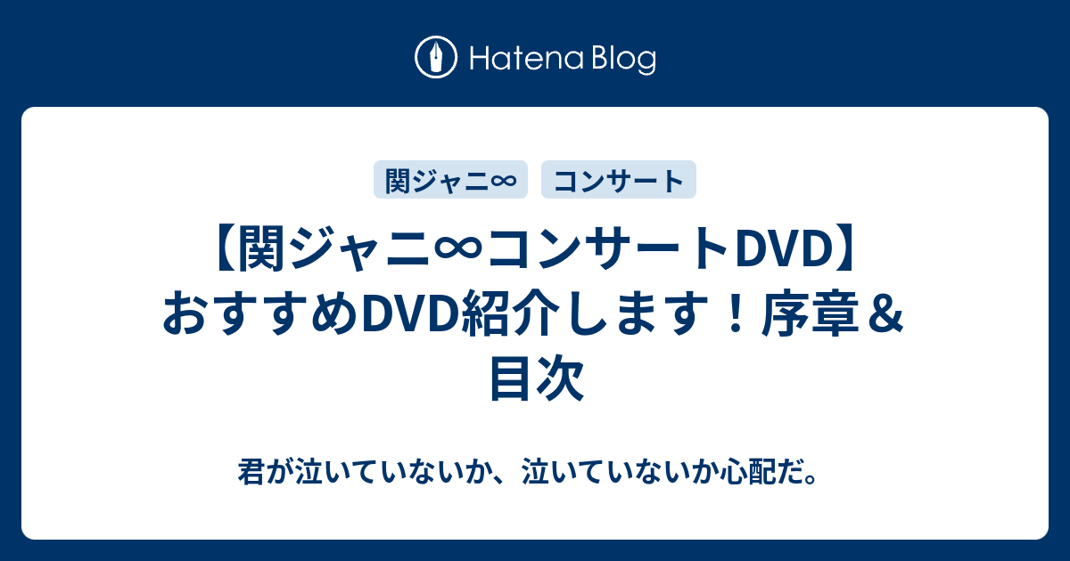 関ジャニ コンサートdvd おすすめdvd紹介します 序章 目次 君が泣いていないか 泣いていないか心配だ