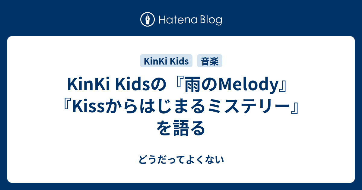 Kinki Kidsの 雨のmelody Kissからはじまるミステリー を語る どうだってよくない