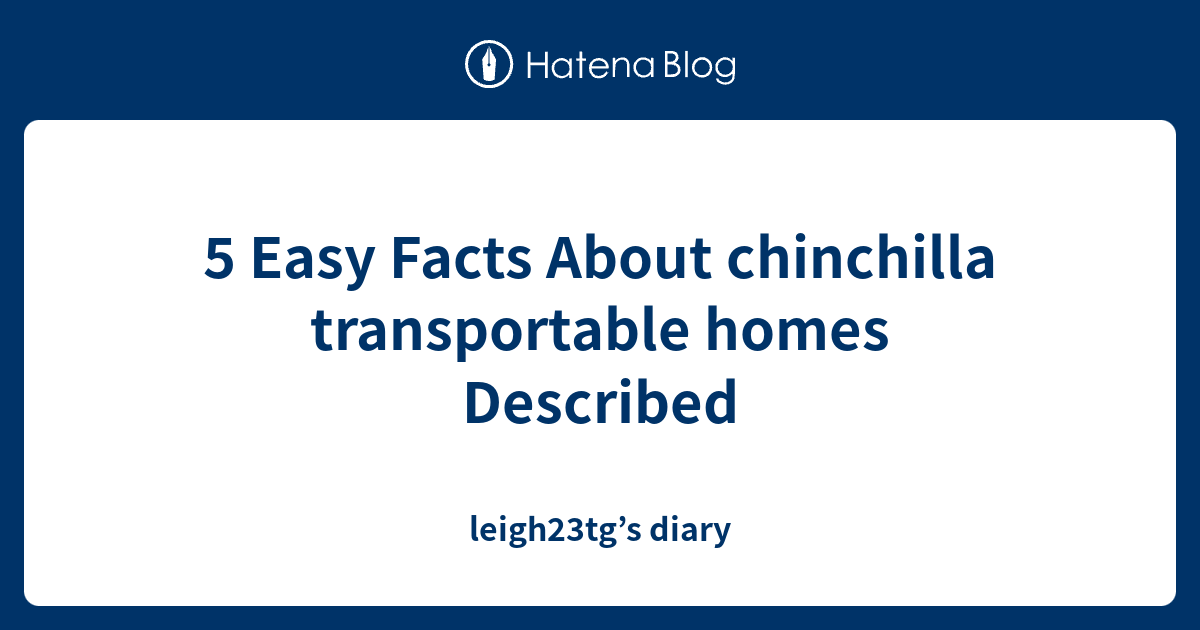 5 Easy Facts About chinchilla transportable homes Described leigh23tg