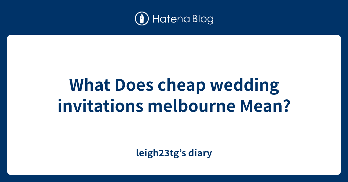 What Does cheap wedding invitations melbourne Mean? leigh23tg’s diary