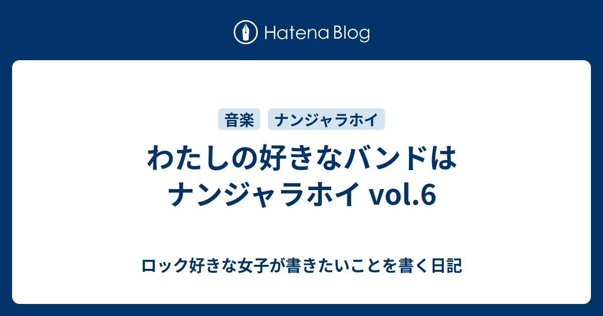 わたしの好きなバンドはナンジャラホイ Vol 6 ロック好きな女子が書きたいことを書く日記
