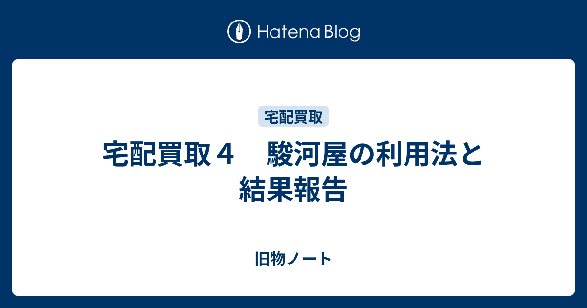 宅配買取４ 駿河屋の利用法と結果報告 物ノート