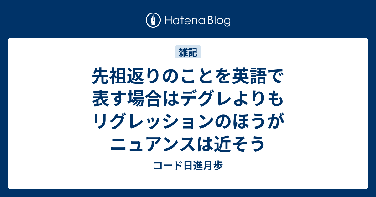 先祖返りのことを英語で表す場合はデグレよりもリグレッションのほうがニュアンスは近そう コード日進月歩