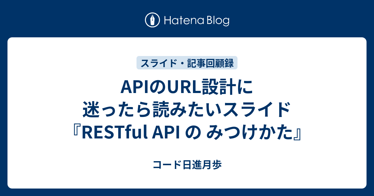 Apiのurl設計に迷ったら読みたいスライド Restful Api の みつけかた コード日進月歩