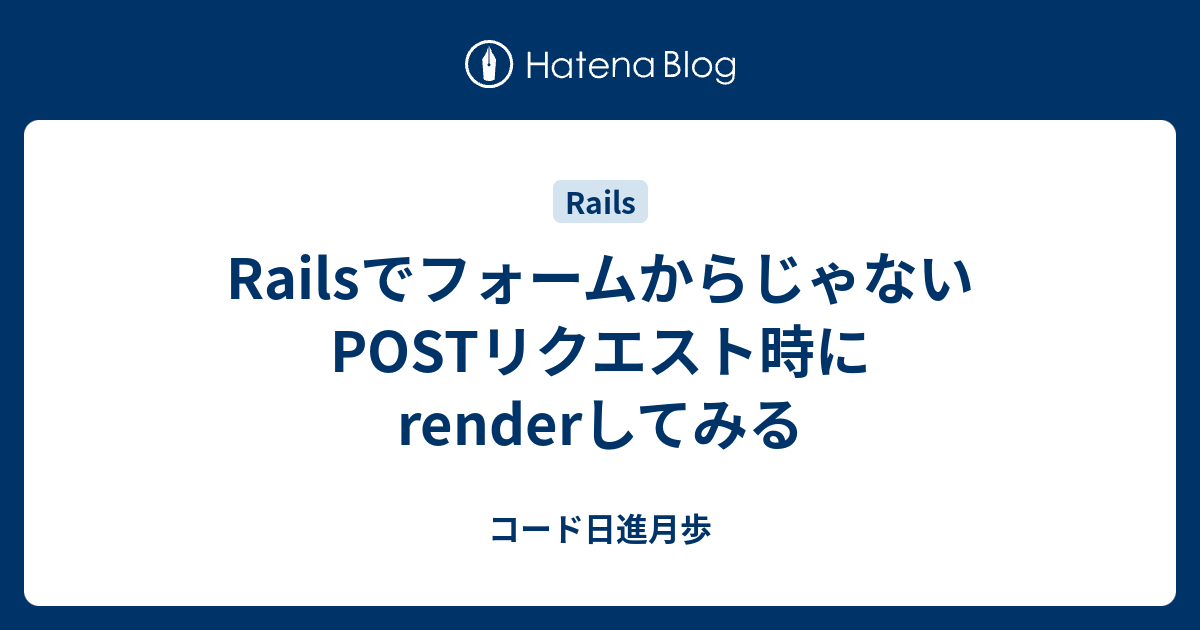 RailsでフォームからじゃないPOSTリクエスト時にrenderしてみる コード日進月歩