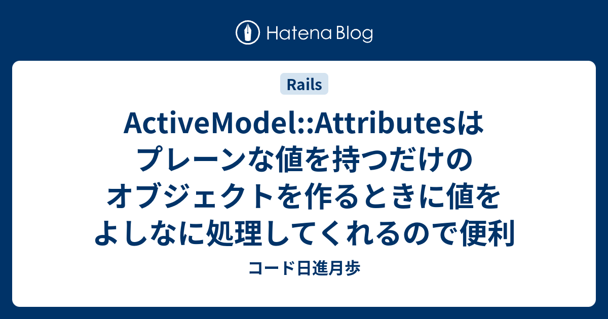 ActiveModel::Attributesはプレーンな値を持つだけのオブジェクトを作るときに値をよしなに処理してくれるので便利 - コード日進月歩