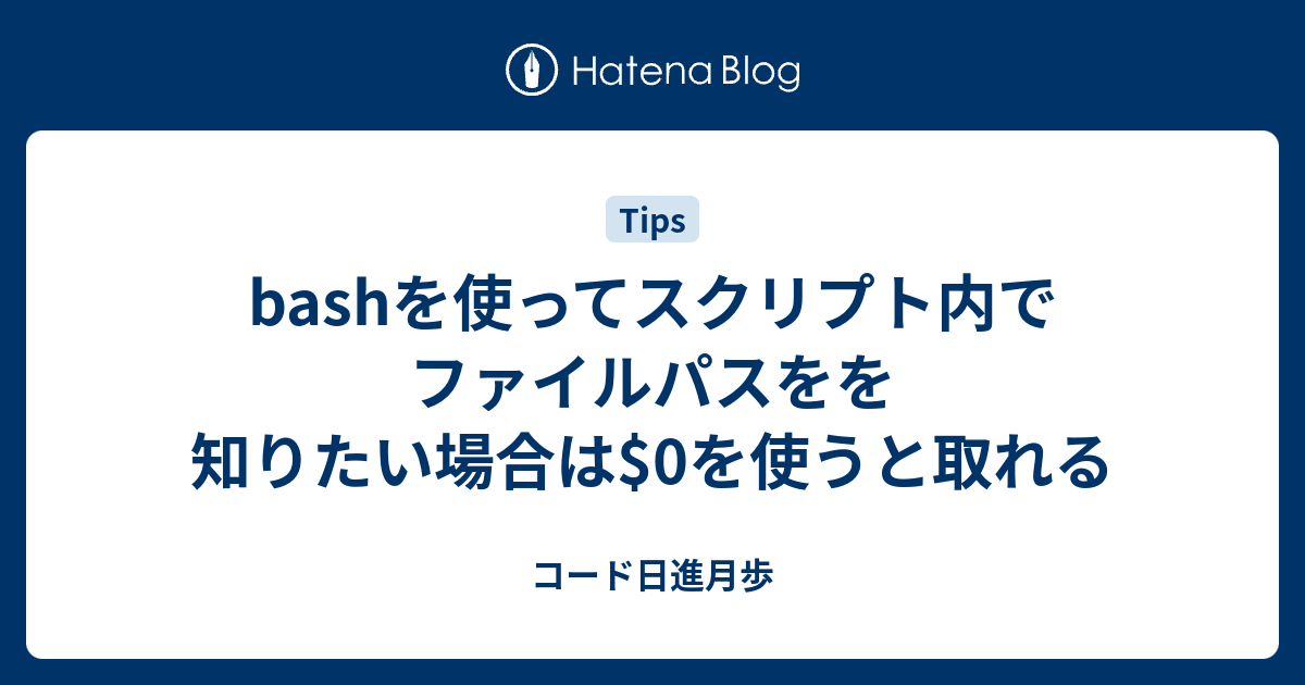 Bashを使ってスクリプト内でファイルパスをを知りたい場合は 0を使うと取れる コード日進月歩