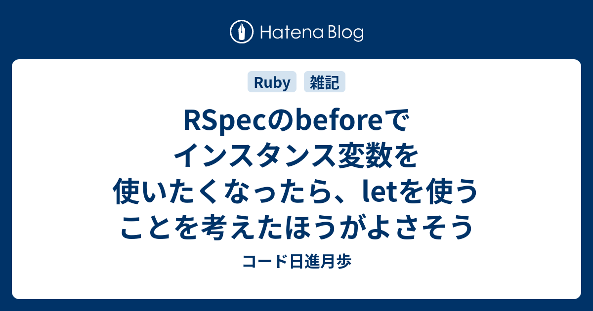 Rspecのbeforeでインスタンス変数を使いたくなったら Letを使うことを考えたほうがよさそう コード日進月歩