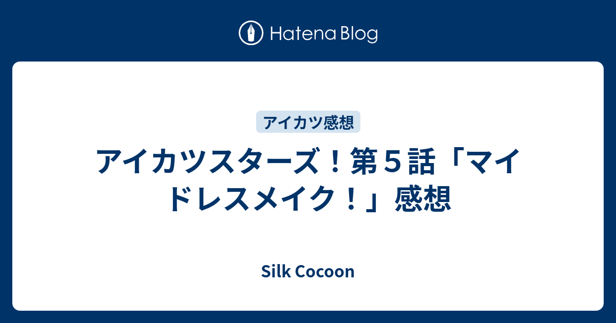 アイカツスターズ 第５話 マイ ドレスメイク 感想 Silk Cocoon