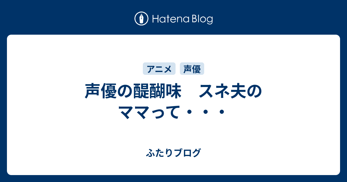 声優の醍醐味 スネ夫のママって ふたりブログ