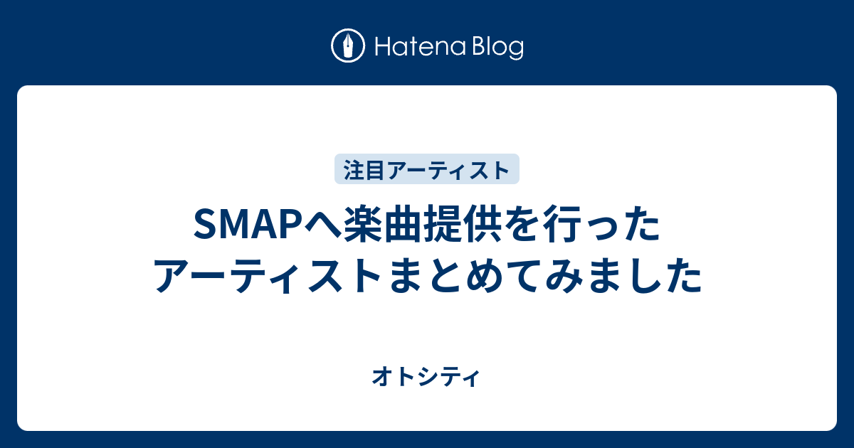 Smapへ楽曲提供を行ったアーティストまとめてみました オトシティ