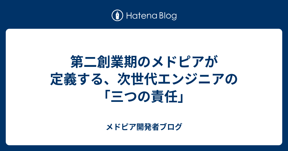 第二創業期のメドピアが定義する、次世代エンジニアの「三つの責任」 - メドピア開発者ブログ