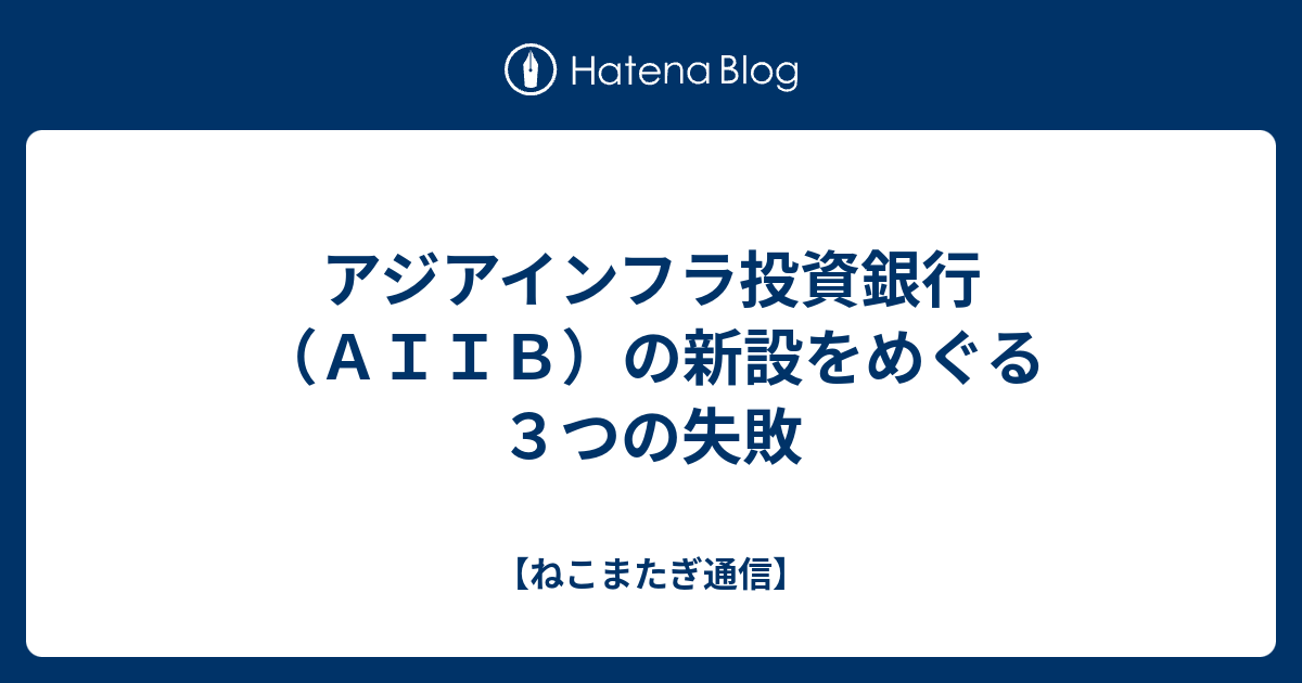 アジアインフラ投資銀行（AIIB）の新設をめぐる3つの失敗 【ねこまたぎ通信】