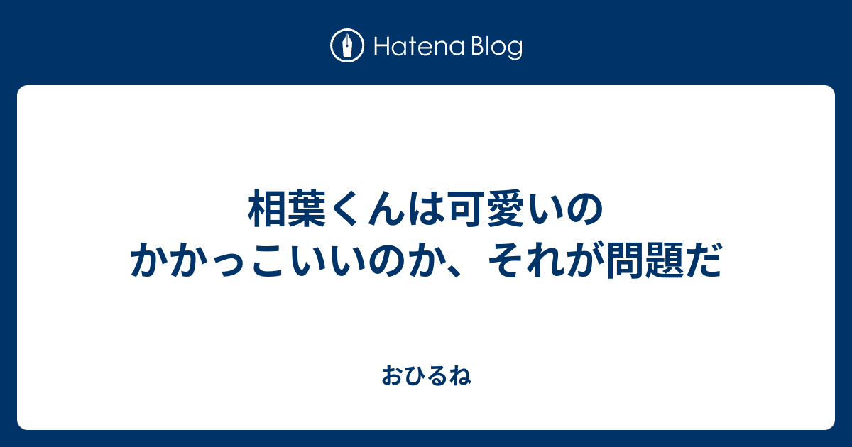 相葉くんは可愛いのかかっこいいのか それが問題だ おひるね