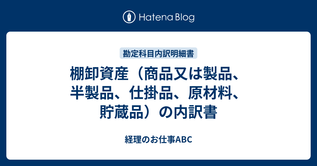 棚卸資産 商品又は製品 半製品 仕掛品 原材料 貯蔵品 の内訳書 経理のお仕事abc