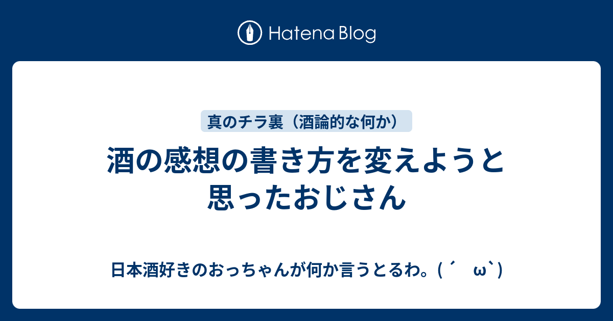 酒の感想の書き方を変えようと思ったおじさん 日本酒好きのおっちゃんが何か言うとるわ W