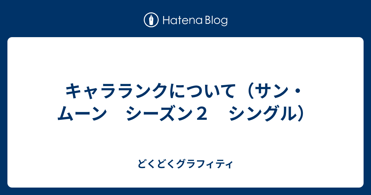 キャラランクについて サン ムーン シーズン２ シングル どくどくグラフィティ