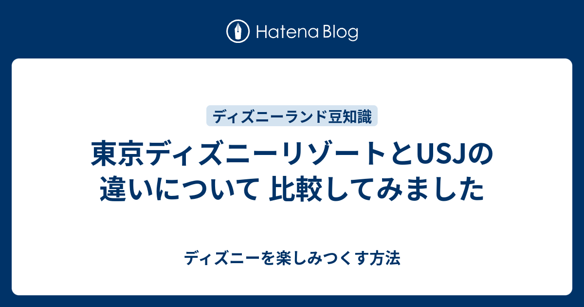 東京ディズニーリゾートとusjの違いについて 比較してみました ディズニーを楽しみつくす方法