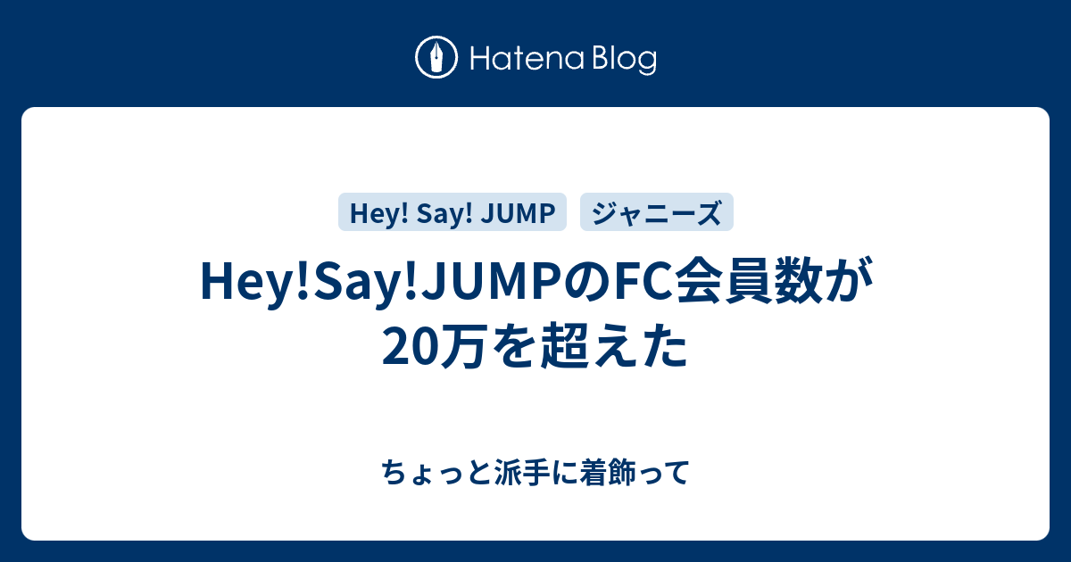 Hey!Say!JUMPのFC会員数が20万を超えた - ちょっと派手に着飾って