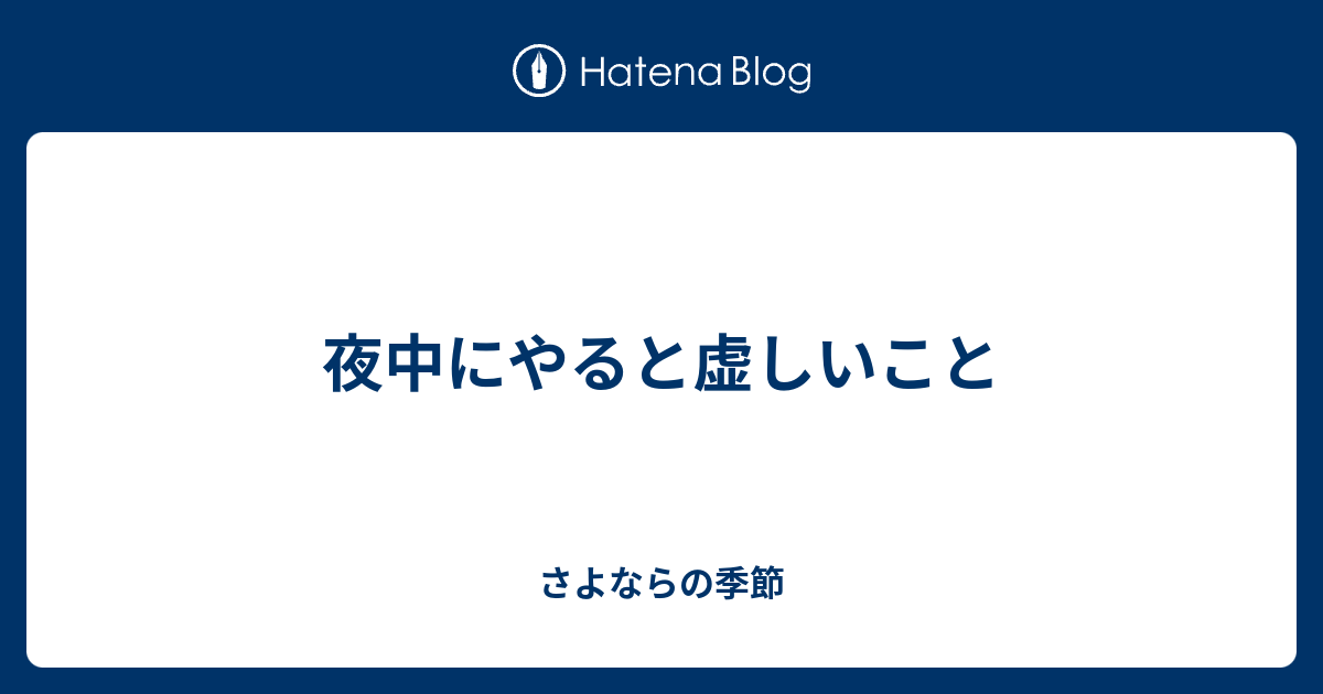 夜中にやると虚しいこと さよならの季節