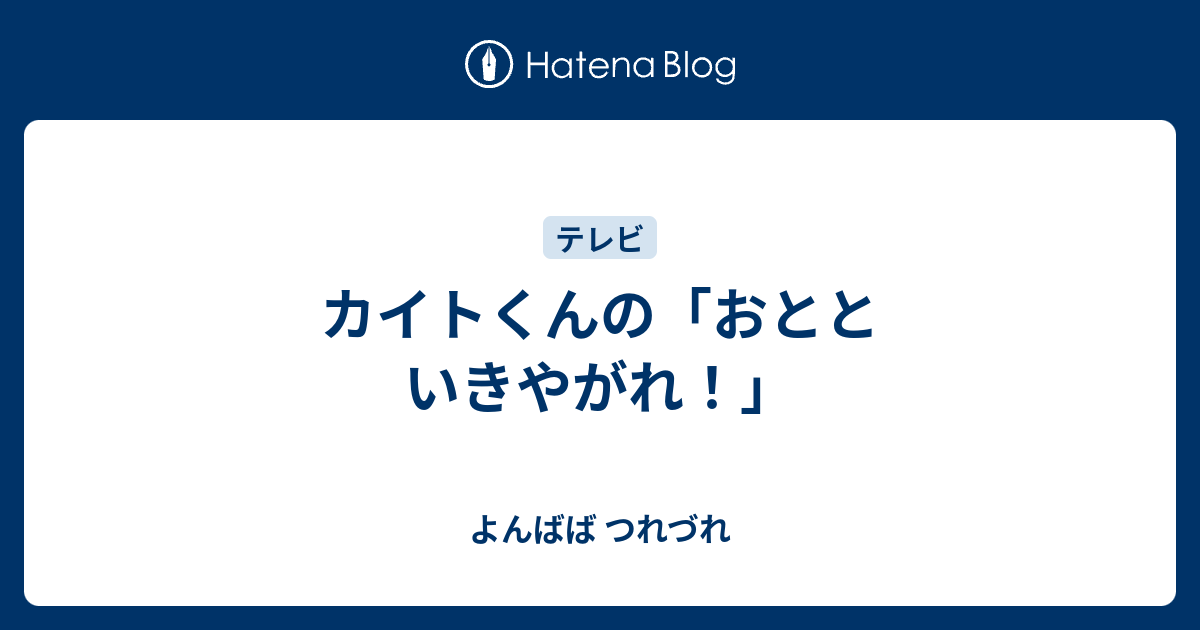 カイトくんの おとといきやがれ よんばば つれづれ