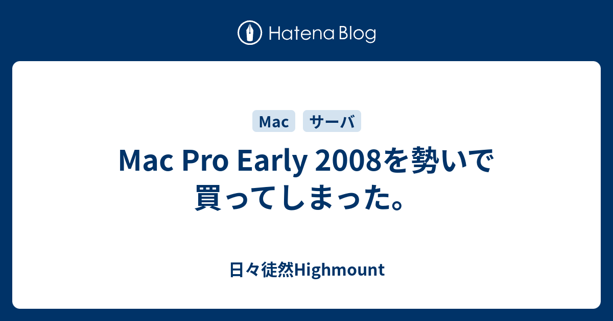 Mac Pro Early 2008を勢いで買ってしまった。 - 日々徒然Highmount