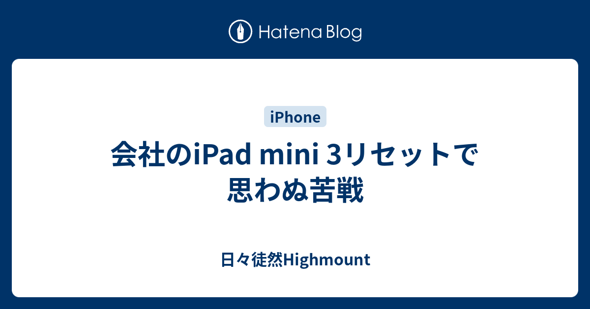 会社のipad Mini 3リセットで思わぬ苦戦 日々徒然highmount