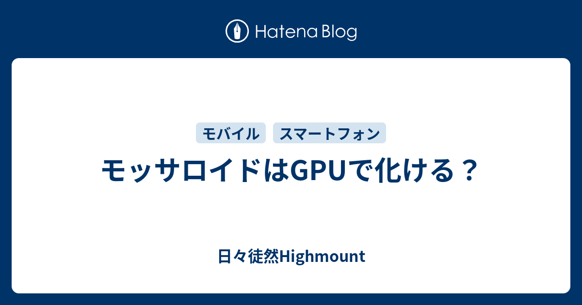 モッサロイドはgpuで化ける 日々徒然highmount