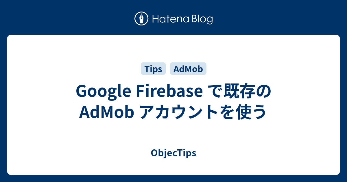Google Firebase で既存の AdMob アカウントを使う - ObjecTips