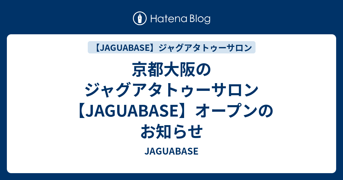 京都大阪のジャグアタトゥーサロン Jaguabase オープンのお知らせ Jaguabase