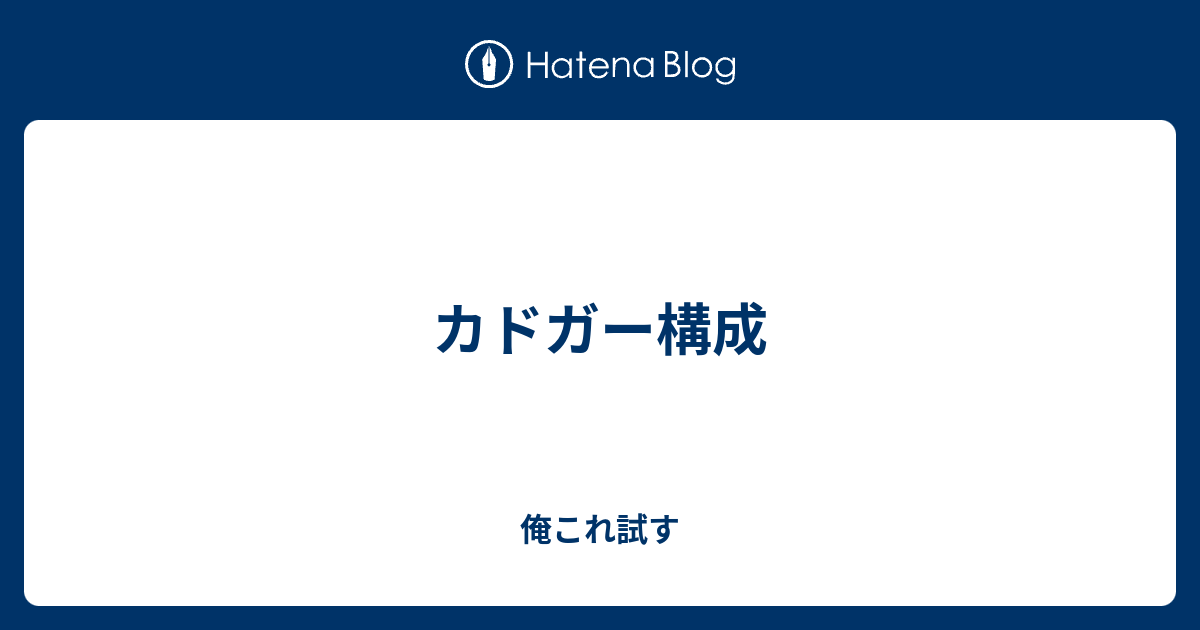 カドガー構成 俺これ試す