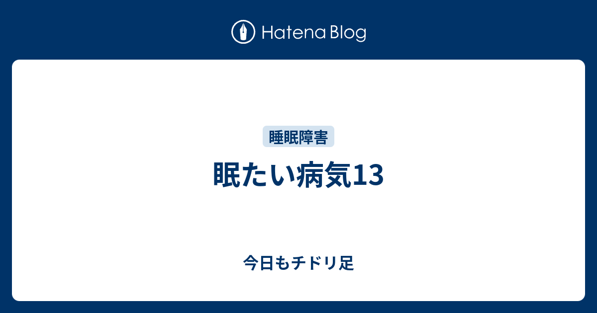 はてなブログ眠たい病気 特発性過眠症と診断された後 今日もチドリ足