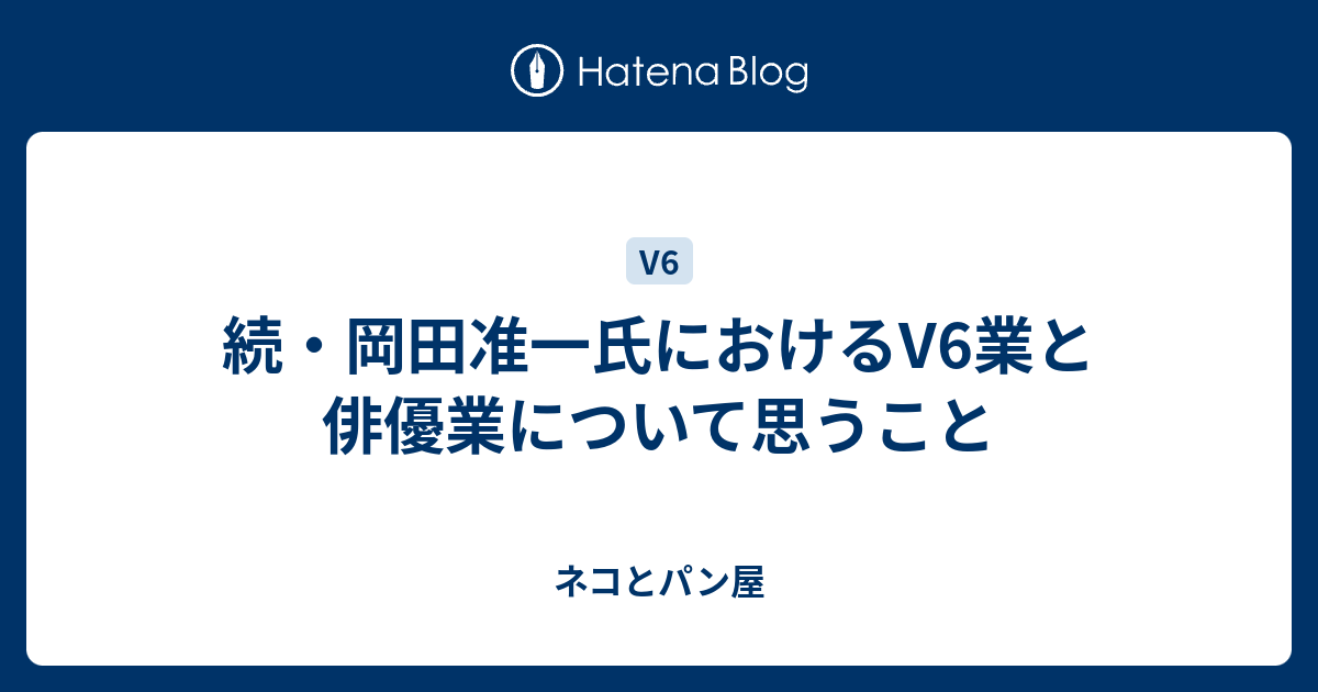 続 岡田准一氏におけるv6業と俳優業について思うこと ネコとパン屋