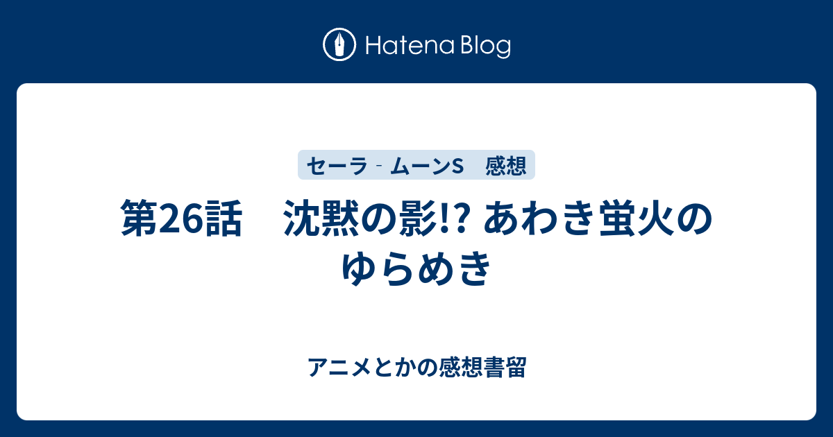 第26話 沈黙の影 あわき蛍火のゆらめき アニメとかの感想書留