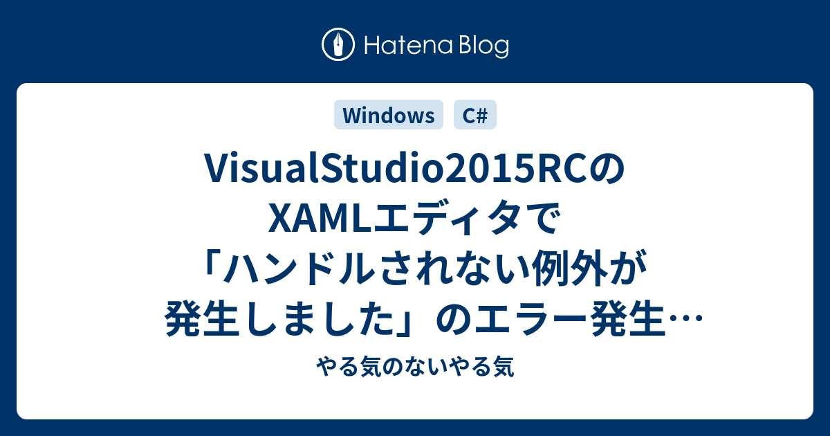 VisualStudio2015RCのXAMLエディタで「ハンドルされない例外が発生しました」のエラー発生（Windows10） やる気のないやる気