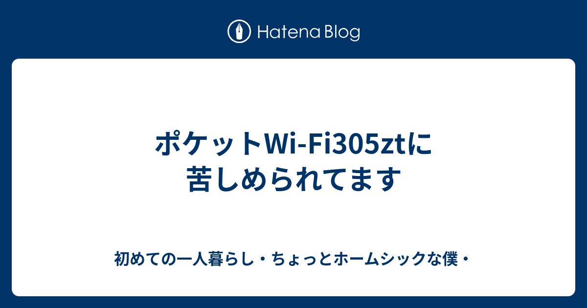 ポケットWi-Fi305ztに苦しめられてます - 初めての一人暮らし