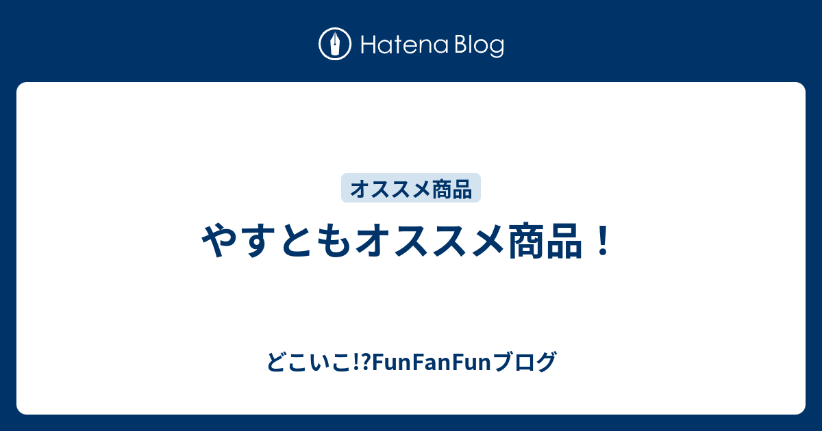 やすともオススメ商品 どこいこ Funfanfunブログ