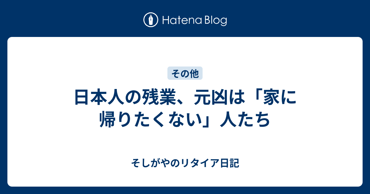 日本人の残業 元凶は 家に帰りたくない 人たち そしがやのリタイア日記