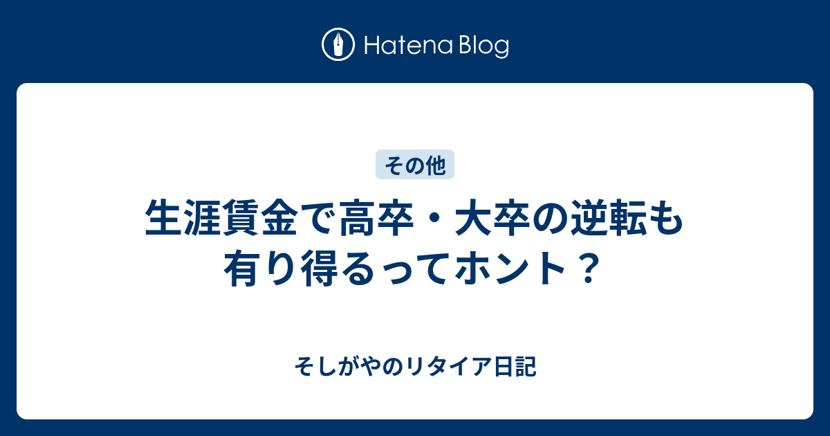 生涯賃金で高卒 大卒の逆転も有り得るってホント そしがやのリタイア日記