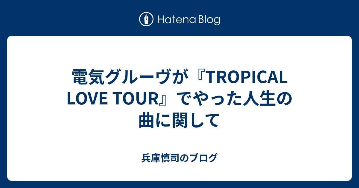 電気グルーヴが『TROPICAL LOVE TOUR』でやった人生の曲に関して - 兵庫慎司のブログ