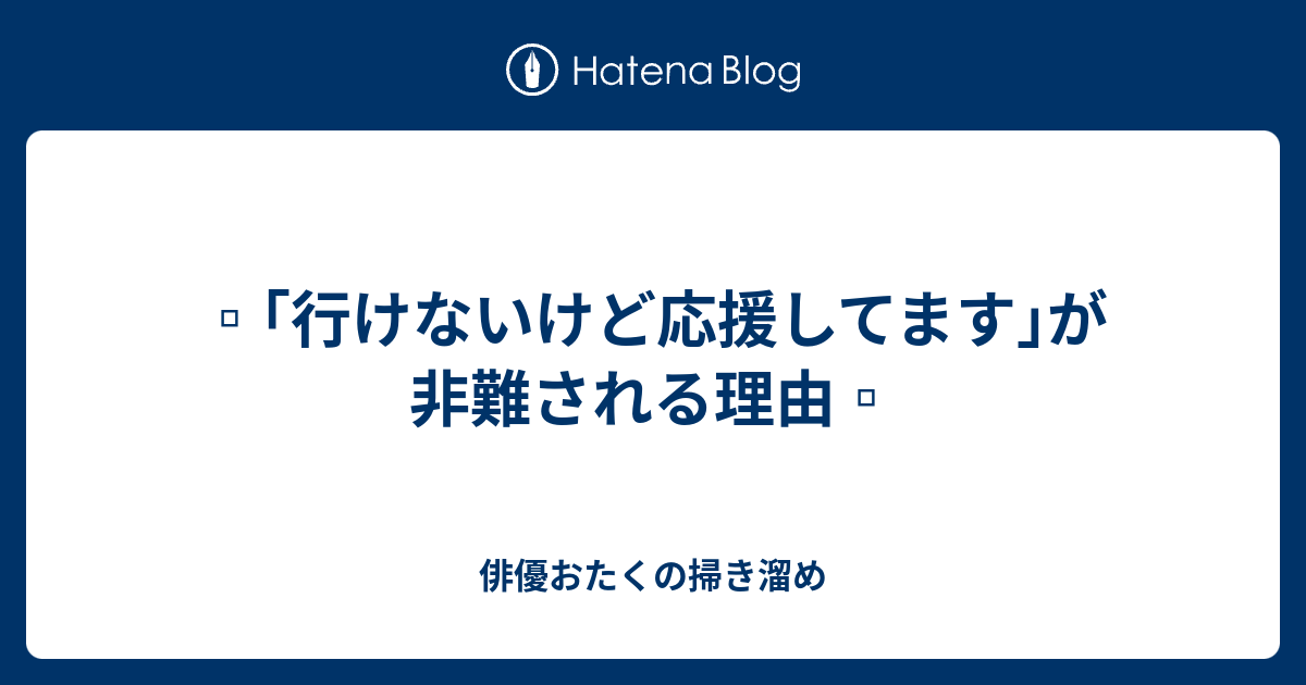 行けないけど応援してます が非難される理由 俳優おたくの掃き溜め