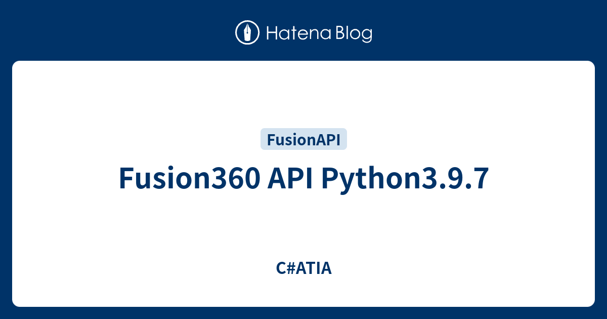 Fusion360 API Python3.9.7 - C#ATIA