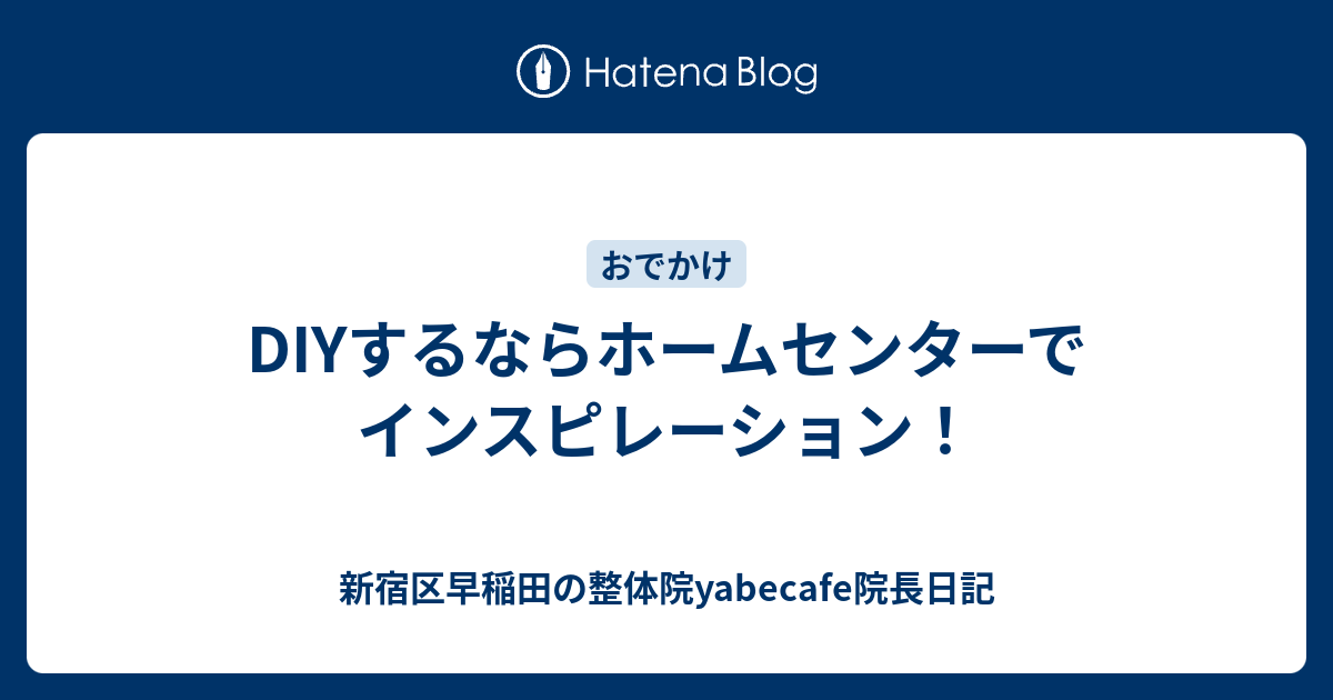 Diyするならホームセンターでインスピレーション 新宿区早稲田の整体院yabecafe院長日記