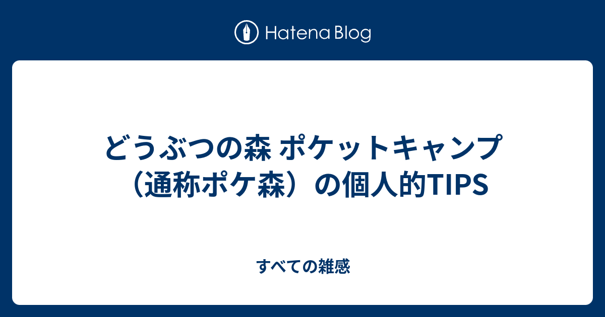 どうぶつの森 ポケットキャンプ 通称ポケ森 の個人的tips すべての雑感